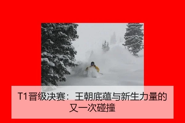 T1晋级决赛：王朝底蕴与新生力量的又一次碰撞